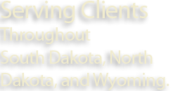 Serving Clients Throughout South Dakota, North Dakota and Wyoming